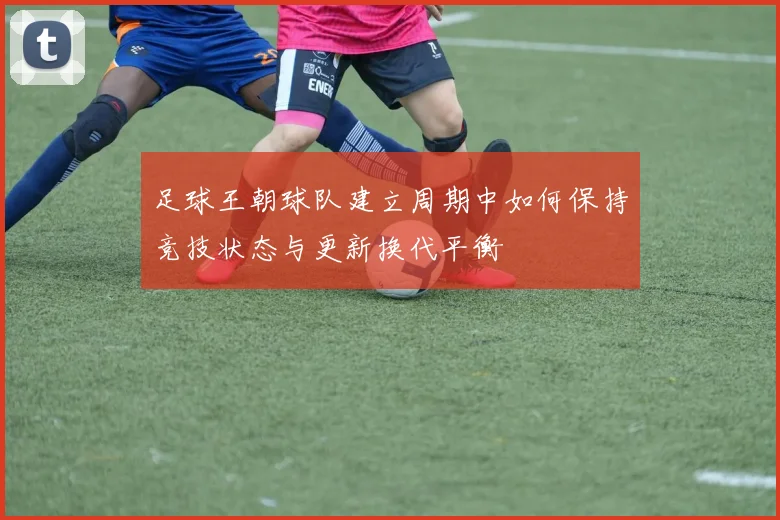 足球王朝球队建立周期中如何保持竞技状态与更新换代平衡