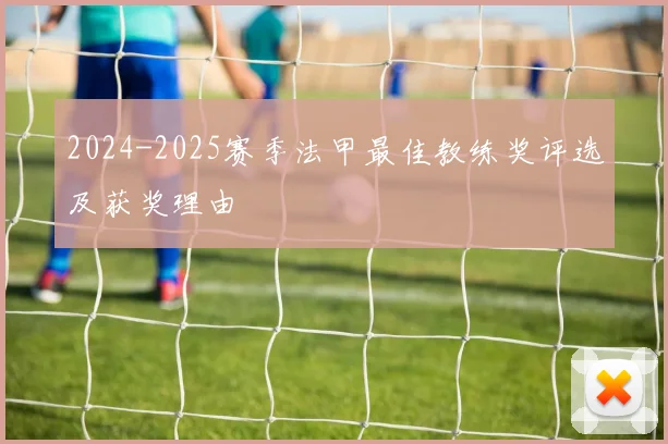 2024-2025赛季法甲最佳教练奖评选及获奖理由